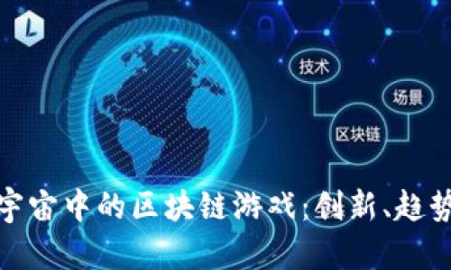 探索元宇宙中的区块链游戏：创新、趋势与挑战