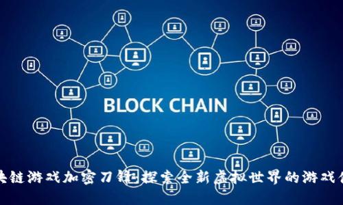 区块链游戏加密刀锋：探索全新虚拟世界的游戏体验