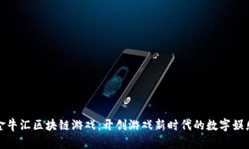 金牛汇区块链游戏：开创游戏新时代的数字娱乐