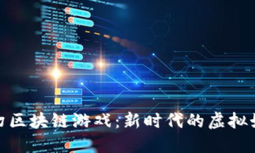 探索梦幻区块链游戏：新时代的虚拟娱乐体验