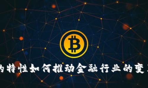 区块链的特性如何推动金融行业的变革与发展