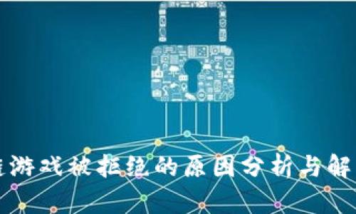 区块链游戏被拒绝的原因分析与解决策略