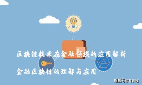 区块链技术在金融领域的应用解析

金融区块链的理解与应用