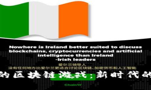 探索类似龙纪链的区块链游戏：新时代的游戏体验与价值