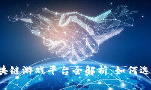 2023年国服区块链游戏平台全解析：如何选择最佳游戏平台