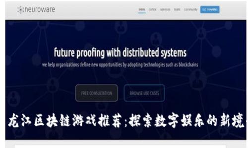 黑龙江区块链游戏推荐：探索数字娱乐的新境界