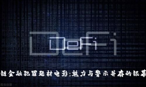 区块链金融犯罪题材电影：魅力与警示并存的银幕盛宴