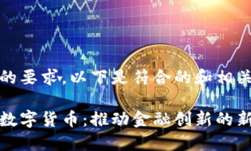 考虑到您的要求，以下是符合的和相关关键词： 

区块链与数字货币：推动金融创新的新动力