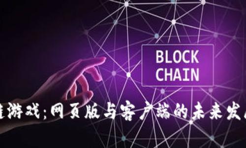 区块链游戏：网页版与客户端的未来发展探讨