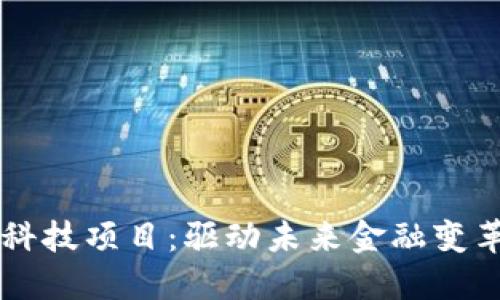 区块链金融科技项目：驱动未来金融变革的核心力量