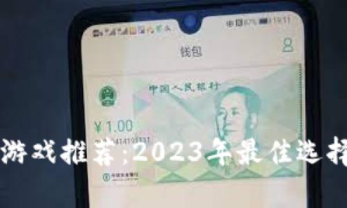 区块链养成游戏推荐:2023年最佳选择与玩法分析