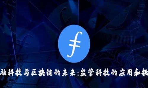 金融科技与区块链的未来：监管科技的应用和挑战