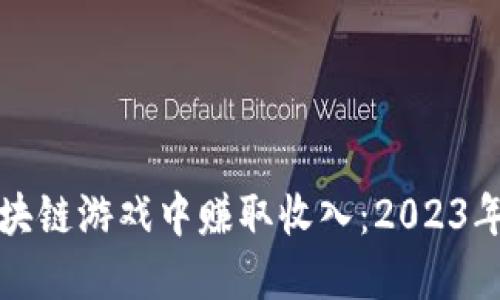 如何在区块链游戏中赚取收入：2023年最新指南