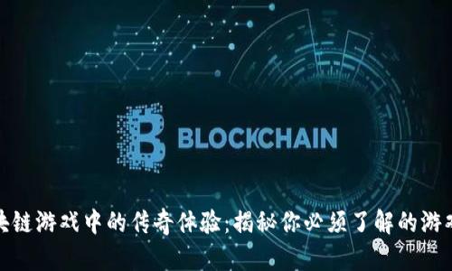 : 区块链游戏中的传奇体验：揭秘你必须了解的游戏世界
