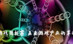 区块链游戏锦标赛：未来游戏产业的革命性趋势