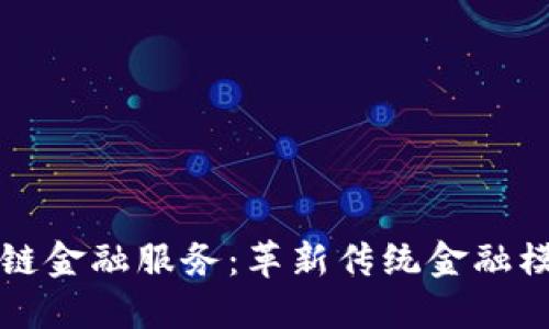 保定区块链金融服务：革新传统金融模式的未来