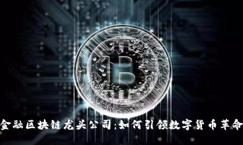 金融区块链龙头公司：如何引领数字货币革命