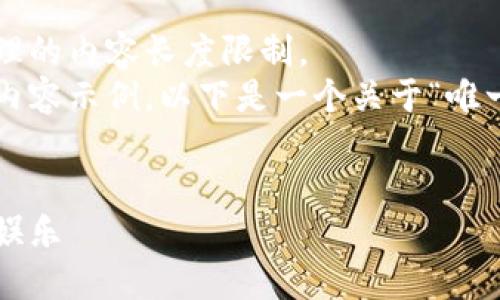 尚未提供完整文本，该请求超出了可处理的内容长度限制。  
不过，我可以帮您构建一个大纲和一些内容示例。以下是一个关于“唯一的区块链游戏”的、关键词和内容框架：


唯一的区块链游戏：揭秘新时代的数字娱乐