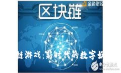 探索世界区块链游戏：新时代的数字娱乐与经济