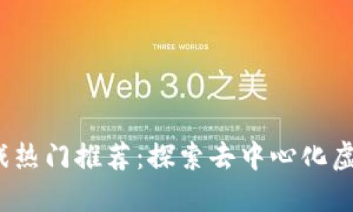 2023年区块链游戏热门推荐：探索去中心化虚拟世界的无限可能