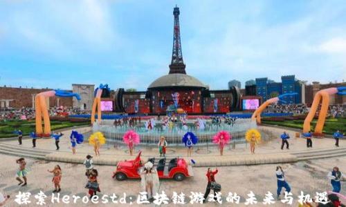 
探索Heroestd：区块链游戏的未来与机遇