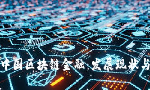全面解析中国区块链金融：发展现状与未来趋势