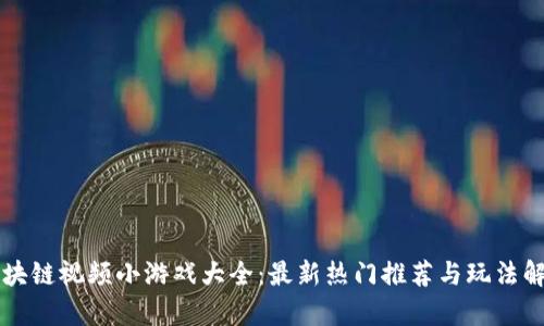 区块链视频小游戏大全：最新热门推荐与玩法解析