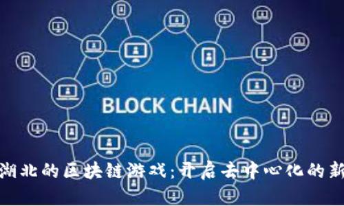 探索湖北的区块链游戏：开启去中心化的新时代