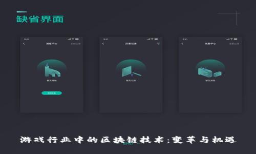 游戏行业中的区块链技术：变革与机遇