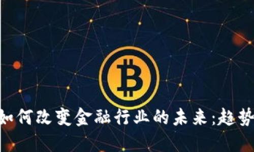 区块链技术如何改变金融行业的未来：趋势、挑战与应用