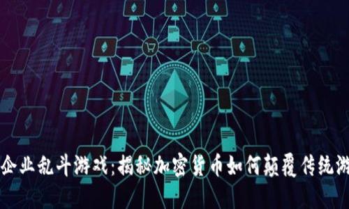 区块链企业乱斗游戏：揭秘加密货币如何颠覆传统游戏产业