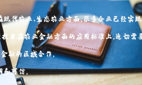 区块链农业供应链金融案例分析：推动农业可持续发展与金融创新

区块链, 农业, 供应链金融, 案例分析/guanjianci

在当今时代，区块链技术因其透明性、可追溯性和去中心化的特性而受到广泛关注。其中，农业供应链的金融创新成为了一个重要的研究方向。区块链技术不仅可以提高农业供应链的效率，还能解决传统金融体系中的诸多痛点。本文将深入探讨区块链在农业供应链金融中应用的具体案例，分析其带来的变革及未来发展趋势。

一、区块链技术的基础概念

区块链是一种去中心化的数字账本技术，它通过密码学确保数据的安全和透明。每一个区块中都包含了一组交易记录，这些记录通过哈希函数连接形成链条，保证了信息不可篡改性。区块链的分布式特性意味着每个参与者都可以访问和验证交易记录，从而消除了对中介机构的依赖。

二、农业供应链的现状与挑战

农业供应链是一个复杂的网络，涉及多方参与者，如农民、批发商、零售商和消费者。传统的农业供应链系统通常面临信息不对称、交易成本高、信任缺失等问题。这些挑战导致了许多农民无法获得公平的价格，也让金融服务在农业部门的渗透率极低。

第一，信息不对称使得农民难以获取市场和价格信息，导致他们在出售产品时缺乏议价能力；第二，供应链中的每个环节都可能存在延误和损失，这不仅降低了效率，还影响了最终的产品质量；第三，消费者和供应商之间缺乏信任，许多消费者对食品的产地和生产过程充满疑虑，亟需一种能够证实真实性的解决方案。

三、区块链在农业供应链金融中的应用案例

1. **智能合约在农产品交易中的应用**

某农业公司采用区块链和智能合约技术，在交易过程中自动执行合同条款，确保了交易的透明性和安全性。比如，在农作物成熟时，智能合约能够自动释放支付给农民的款项，避免了中间环节的拖延。这种方式不仅提高了资金流转的效率，还能有效减少交易成本。

2. **可追溯性提升农产品信任度**

另一案例中，某食品公司通过区块链技术，实现了农产品从田间到餐桌的全程追溯。消费者可以通过扫描产品上的二维码，查看产品的种植地点、生产过程和物流信息。这种透明度极大地增强了消费者的信任，同时也为公司建立了良好的品牌形象。

3. **众筹平台助力农业融资**

某创新型农业企业建立了一个基于区块链的众筹平台，帮助农民进行项目融资。农民可以在平台上展示自己的项目，并吸引投资者进行资金支持。通过透明的区块链记录，投资者能够实时跟踪项目进展，从而增强了他们的投资信心。

4. **风险管理与保险服务**

在区块链的支持下，某保险公司推出了农业保险产品，根据实时气象数据和区块链记录的作物生长情况，智能判断是否触发保险理赔。这种基于区块链的保险机制不仅提高了理赔效率，也降低了道德风险，充分保障了农民的利益。

四、区块链技术在农业供应链中的优势

区块链技术能够为农业供应链金融带来显著的优势。首先，透明性和可追溯性可以有效降低信息不对称的问题，确保参与者都能获得平等的信息。其次，自动化的智能合约可以减少人为因素的干扰，提高交易效率。此外，去中心化的特性能够降低交易成本，增强合作伙伴之间的信任。

五、未来的发展趋势与挑战

尽管区块链在农业供应链金融中展现出巨大的潜力，但其普及仍面临一些挑战。首先是技术的复杂性，很多农业参与者对区块链的理解不足，可能导致实施困难；其次是政策法规的滞后，行业标准尚未建立，影响了区块链相关项目的推进；最后是资金投入的问题，许多小规模农业生产者难以承担技术升级的费用。

为了解决这些问题，建议政府部门加强对区块链技术的宣传和培训，鼓励农业企业和金融机构合作，共同探索适合本地农业发展的区块链应用。此外，通过建立测试平台，鼓励创新和实践，为农业供给侧结构性改革提供新动力。

六、相关问题分析

问题1：区块链在农业供应链的实施成本高吗？

区块链作为一种新兴技术，其实施成本相对传统系统确实较高，主要体现在三个方面：初始投资、运营维护与人员培训。在初始阶段，企业需要投入资金进行技术选型、系统开发和架构部署。而在运营维护方面，区块链网络的参与者需要承担网络使用和维护的成本。另外，由于区块链的使用相对复杂，企业还需对员工进行必要的培训，以保证系统的顺畅运行。

然而，从长远来看，随着技术的普及和发展，区块链的实施成本有望逐步降低。企业在评估实施区块链技术的成本时，应考虑到其带来的增值服务，如提高交易效率、降低中介成本及增强供应链的可视化管理等。此外，不同规模的企业可以根据自身条件选择适合自己的区块链解决方案，避免盲目追求全面实施。

问题2：区块链如何解决农业供应链中的信任问题？

农产品供应链中的信任问题主要表现在两个方面：一是农民与中间商之间的信任，二是消费者与生产者之间的信任。区块链技术通过去中心化的特性，为各方提供了一个可信的交易平台。在区块链网络中，任何信息一旦被记录，就无法被篡改，每个参与者都可以随时查阅，确保了信息的真实性和透明性。

在具体应用中，区块链可以记录农产品的每一个环节，比如生产、加工、运输等。这些信息在所有参与者中公开，消费者可以轻松获取产品的整个供应链信息，从而增强了信任。在农民和中间商的关系中，区块链智能合约的使用也确保了交易的公正性，减少了双方的摩擦。

问题3：农业供应链金融未来的发展方向是什么？

农业供应链金融的未来发展方向将主要集中在以下几个方面：一是整合更多的数字技术，如大数据、人工智能等，提高供应链的智能化水平；二是深化与金融机构的合作，通过大数据分析为农民提供个性化的金融服务，如信贷、保险和支付等；三是推广区块链的应用，特别是在跨国贸易及合规方面，提高国际市场的竞争力；四是推动政策法规的完善，为农业供应链金融的健康发展提供法律保障。

随着全球农业向智能化、数字化方向发展，农业供应链金融也必须转型升级，以应对新形势带来的挑战。通过渠道的多样化和服务的专业化，未来农业供应链金融将能够更好地支持农业的持续发展。

问题4：区块链在国内外农业供应链的应用差异有哪些？

区块链在国内外农业供应链的应用有显著的差异，主要表现在应用环境、政策支持及技术成熟度等方面。在国外，许多国家对区块链技术的应用已经进行了积极探索，尤其是在现代农业、生态农业方面，很多企业已经实现了区块链与农业供应链的深度融合，并获得了显著的经济效益和社会效益。

而在国内，尽管近年来区块链应用逐渐被认可，但大多数农业企业仍在尝试阶段，技术普及未及，整体应用水平相对较低。此外，国内的政策支持相对滞后，尤其是在明确区块链技术在农业金融方面的应用标准上，迫切需要政府和行业协会等权威机构的加持。

此外，国外在农业联盟和跨国合作方面的模式相对成熟，许多国家间的合作项目得以顺利推进。而我国面临的则是市场细分导致的区域性发展不均，未来亟需加强农业供应链金融的区域合作。

总的来说，区块链在农业供应链的应用潜力巨大，推动农业可持续发展与金融创新至关重要。通过不断探索与技术发展，可以期待未来农业供应链的金融体系将更加健全、透明和可信。