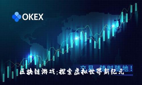 区块链游戏：探索虚拟世界新纪元