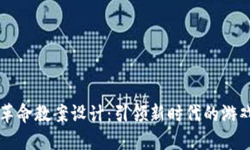 区块链游戏革命教案设计：引领新时代的游戏创新与教育