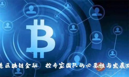 打造区块链金融風控专家团队的必要性与发展路径