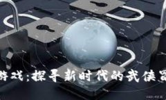 : 热血江湖区块链游戏：探寻新时代的武侠冒险与