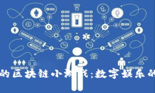 我眼中的区块链小游戏：数字娱乐的新纪元