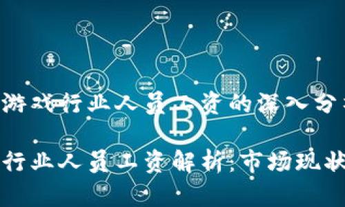 关于区块链游戏行业人员工资的深入分析

区块链游戏行业人员工资解析：市场现状与未来趋势