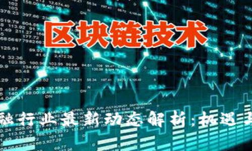 区块链金融行业最新动态解析：机遇与挑战并存