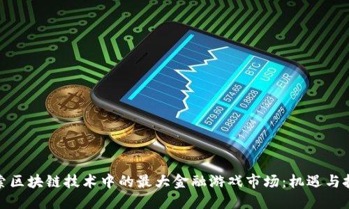 探索区块链技术中的最大金融游戏市场：机遇与挑战