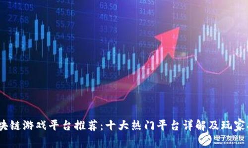 :区块链游戏平台推荐：十大热门平台详解及玩家指南