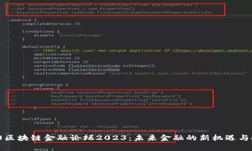 贵阳区块链金融论坛2023：未来金融的新机遇与挑战