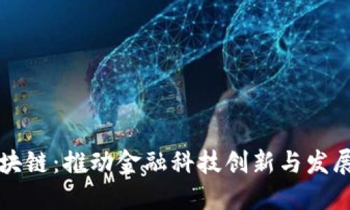 深圳金融区块链：推动金融科技创新与发展的关键力量