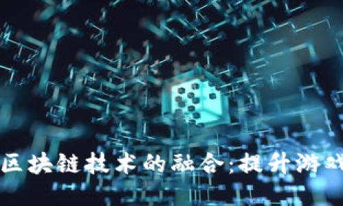游戏协会与区块链技术的融合：提升游戏生态的未来