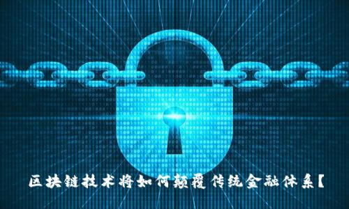 区块链技术将如何颠覆传统金融体系？