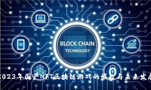 2023年国产NFT区块链游戏的崛起与未来发展