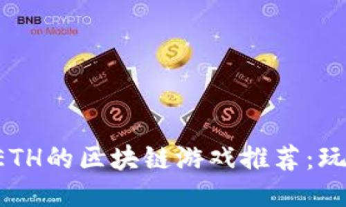 十大可以赚取ETH的区块链游戏推荐：玩游戏也能赚钱！