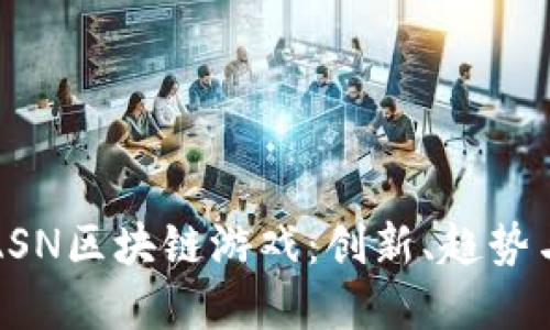 深入探讨ASN区块链游戏：创新、趋势与未来发展