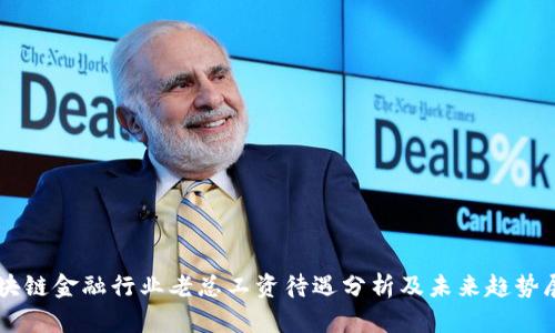 区块链金融行业老总工资待遇分析及未来趋势展望