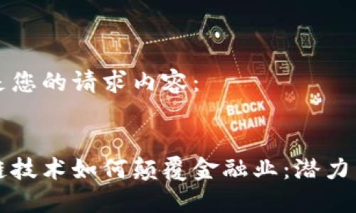 以下是您的请求内容：


区块链技术如何颠覆金融业：潜力与挑战